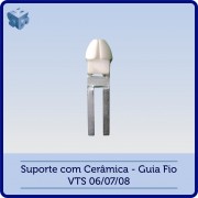Suporte com Cerâmica - Guia Fio VTS 06-07-08