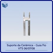 Suporte da Cerâmica - Guia Fio VTS 06-07-08